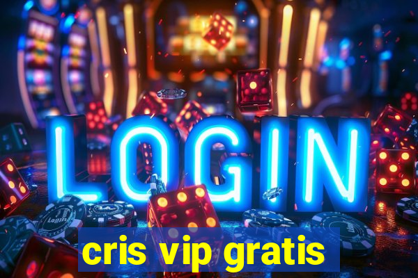 cris vip gratis